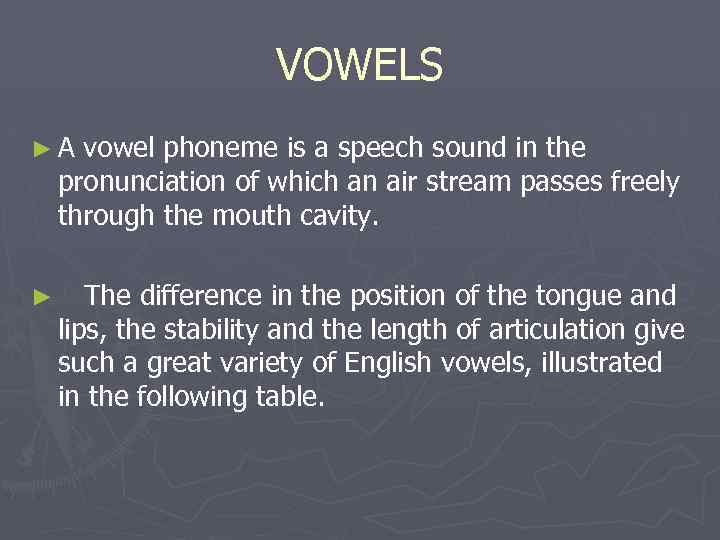 VOWELS ►A vowel phoneme is a speech sound in the pronunciation of which an