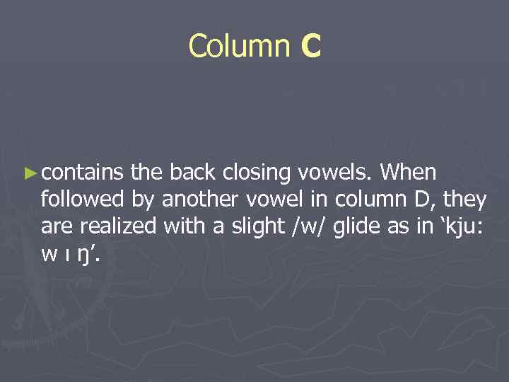 Column C ► contains the back closing vowels. When followed by another vowel in