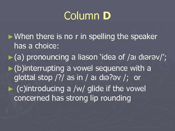 Column D ► When there is no r in spelling the speaker has a