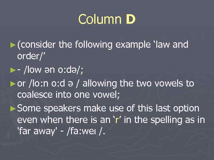 Column D ► (consider the following example ‘law and order/’ ► /low ən o: