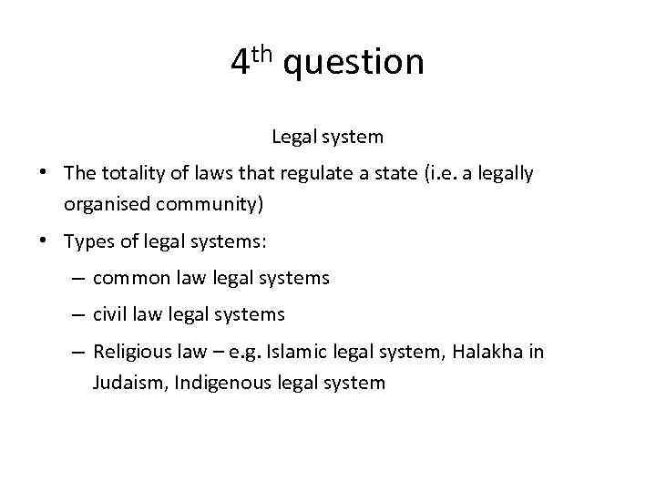 4 th question Legal system • The totality of laws that regulate a state