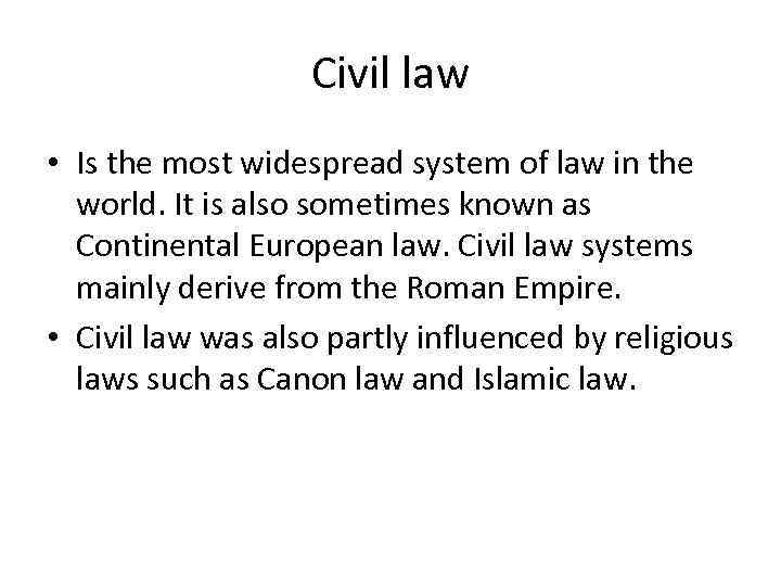 Civil law • Is the most widespread system of law in the world. It