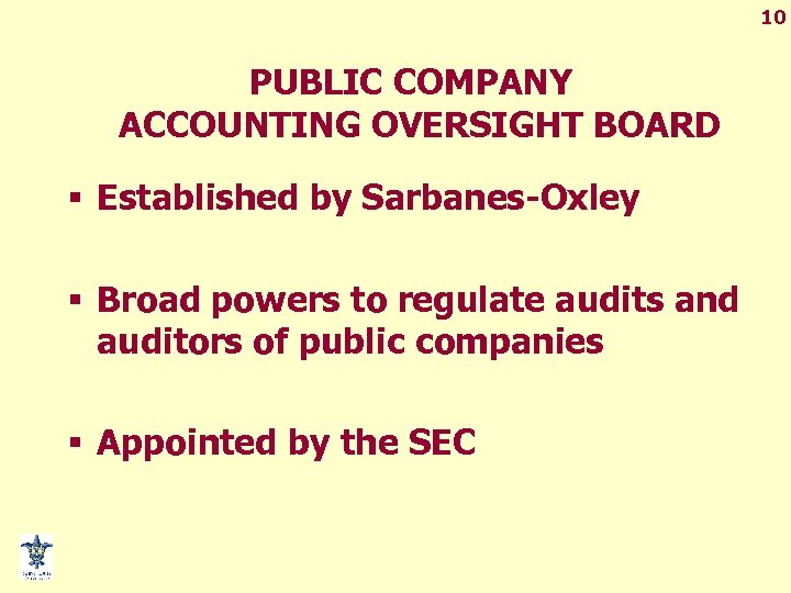 10 PUBLIC COMPANY ACCOUNTING OVERSIGHT BOARD § Established by Sarbanes-Oxley § Broad powers to