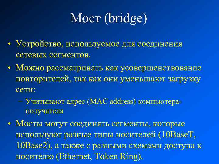 Мост (bridge) • Устройство, используемое для соединения сетевых сегментов. • Можно рассматривать как усовершенствование