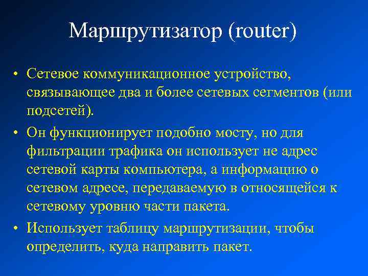 Маршрутизатор (router) • Сетевое коммуникационное устройство, связывающее два и более сетевых сегментов (или подсетей).