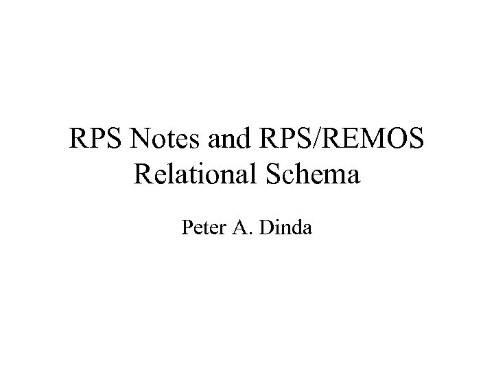 RPS Notes and RPS/REMOS Relational Schema Peter A. Dinda 