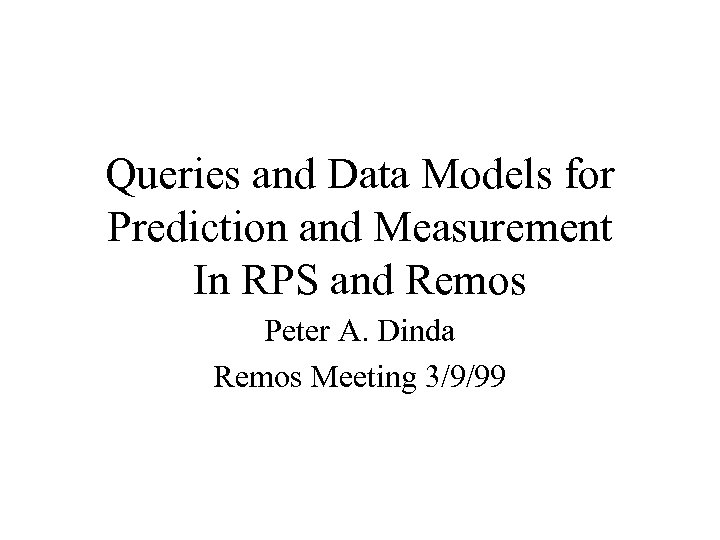 Queries and Data Models for Prediction and Measurement In RPS and Remos Peter A.