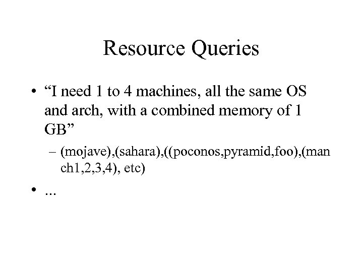 Resource Queries • “I need 1 to 4 machines, all the same OS and