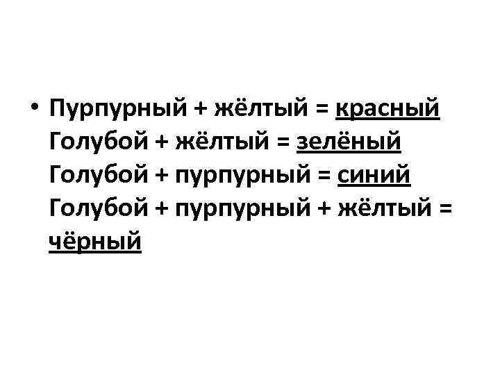  • Пурпурный + жёлтый = красный Голубой + жёлтый = зелёный Голубой +