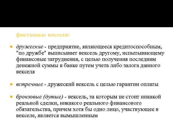 фиктивные векселя: дружеские - предприятие, являющееся кредитоспособным, "по дружбе" выписывает вексель другому, испытывающему финансовые
