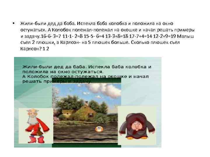  • Жили-были дед да баба. Испекла баба колобка и положила на окно остужаться.