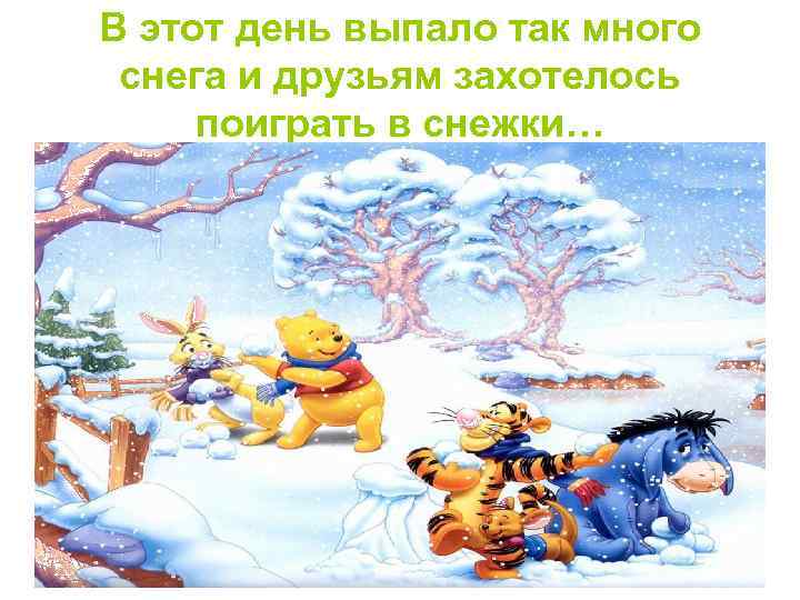 В этот день выпало так много снега и друзьям захотелось поиграть в снежки… 