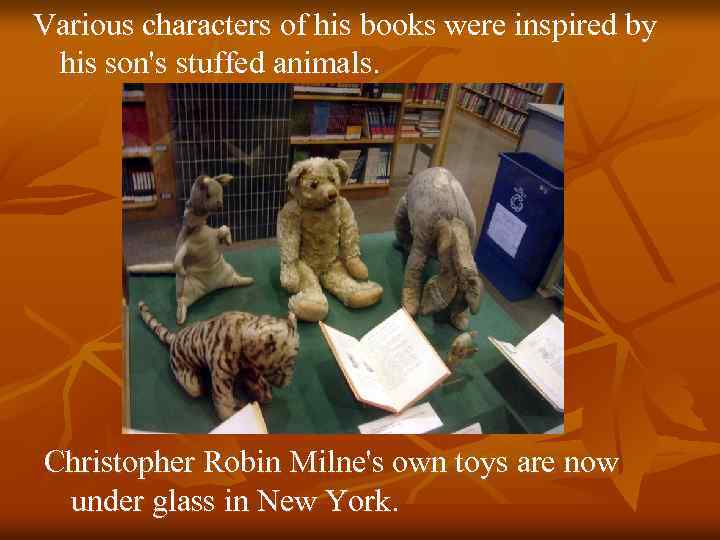Various characters of his books were inspired by his son's stuffed animals. Christopher Robin