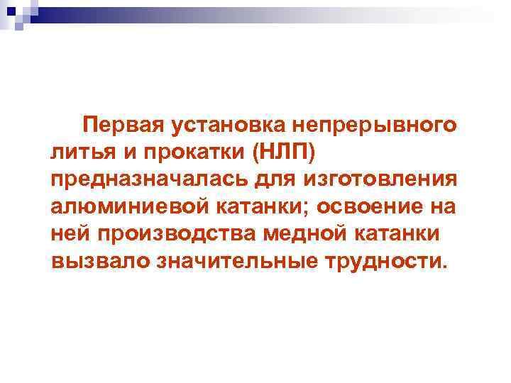 Первая установка непрерывного литья и прокатки (НЛП) предназначалась для изготовления алюминиевой катанки; освоение на