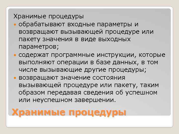 Хранимые процедуры обрабатывают входные параметры и возвращают вызывающей процедуре или пакету значения в виде