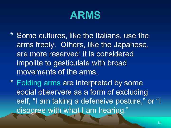 ARMS * Some cultures, like the Italians, use the arms freely. Others, like the