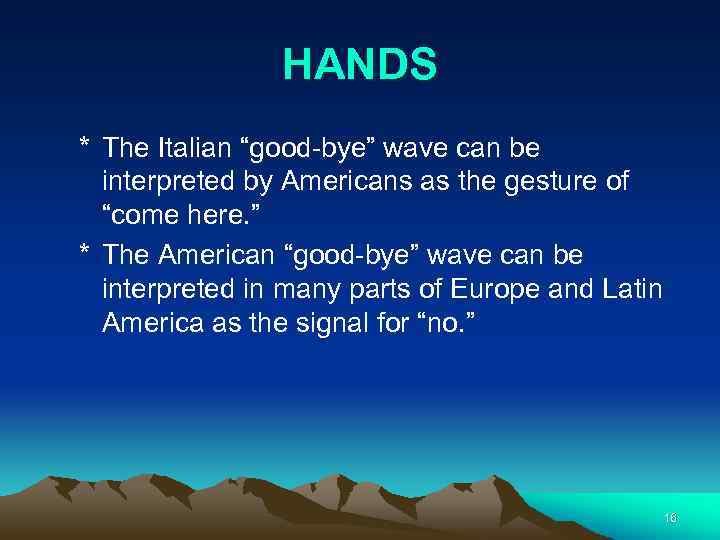 HANDS * The Italian “good-bye” wave can be interpreted by Americans as the gesture