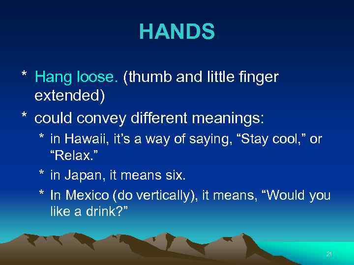HANDS * Hang loose. (thumb and little finger extended) * could convey different meanings: