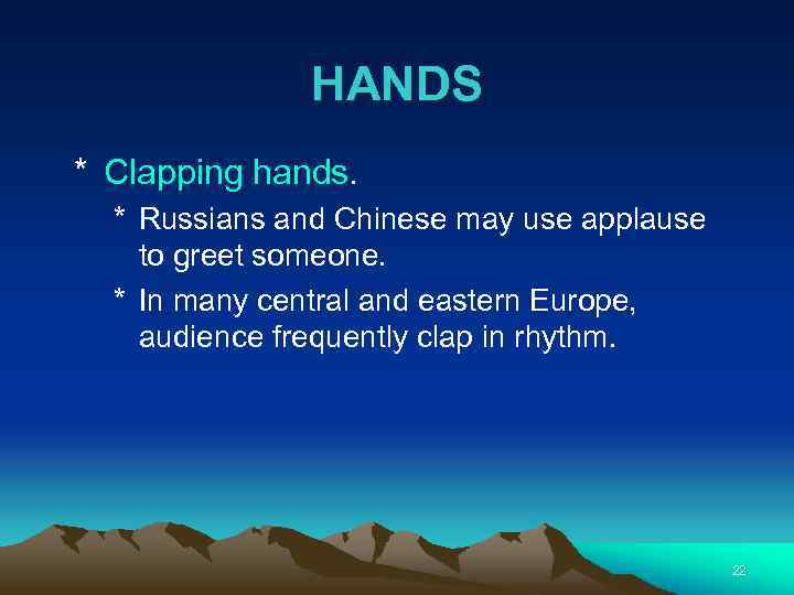 HANDS * Clapping hands. * Russians and Chinese may use applause to greet someone.
