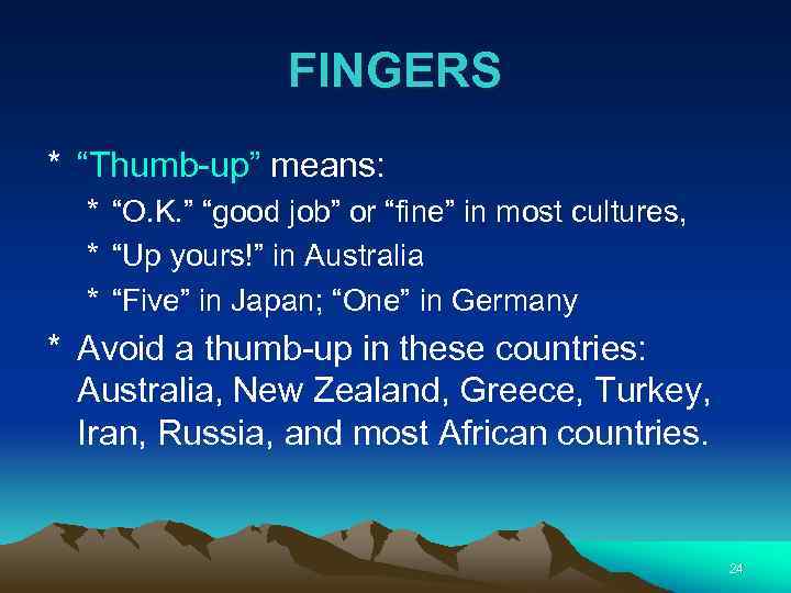 FINGERS * “Thumb-up” means: * “O. K. ” “good job” or “fine” in most