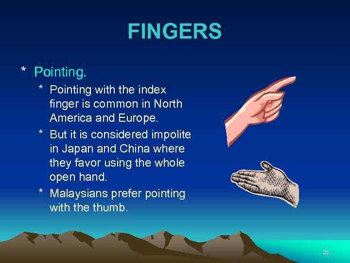 FINGERS * Pointing with the index finger is common in North America and Europe.