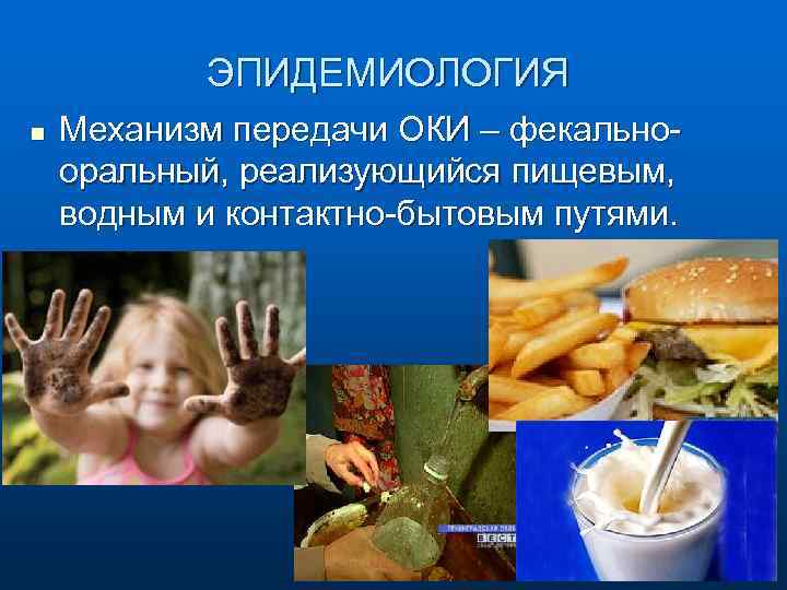 ЭПИДЕМИОЛОГИЯ n Механизм передачи ОКИ – фекальнооральный, реализующийся пищевым, водным и контактно-бытовым путями. 