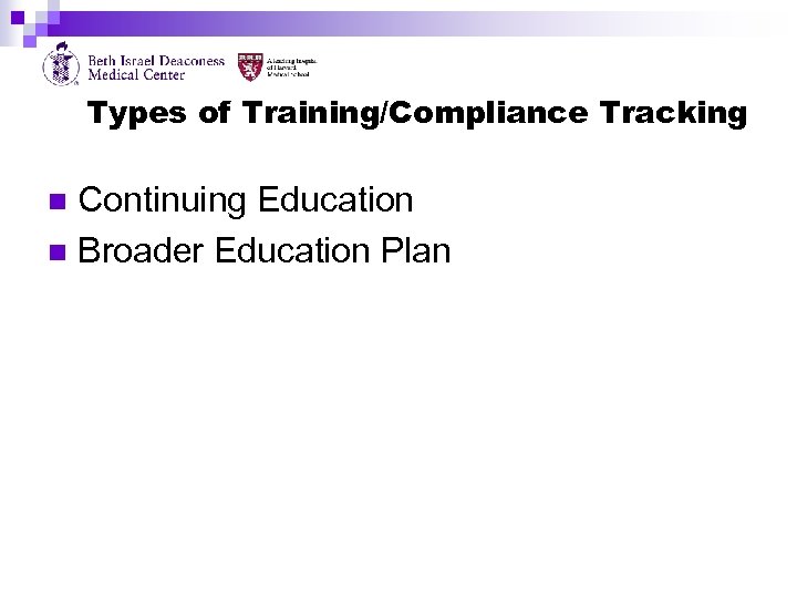 Types of Training/Compliance Tracking Continuing Education n Broader Education Plan n 