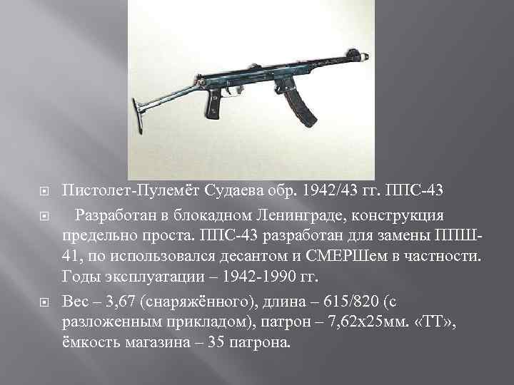  Пистолет-Пулемёт Судаева обр. 1942/43 гг. ППС-43 Разработан в блокадном Ленинграде, конструкция предельно проста.