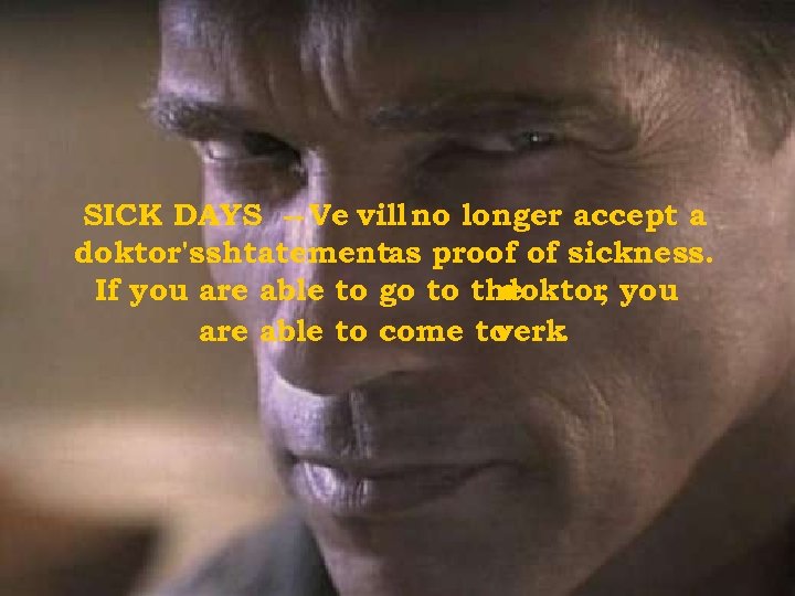 SICK DAYS -- Ve vill no longer accept a doktor'sshtatementas proof of sickness. If