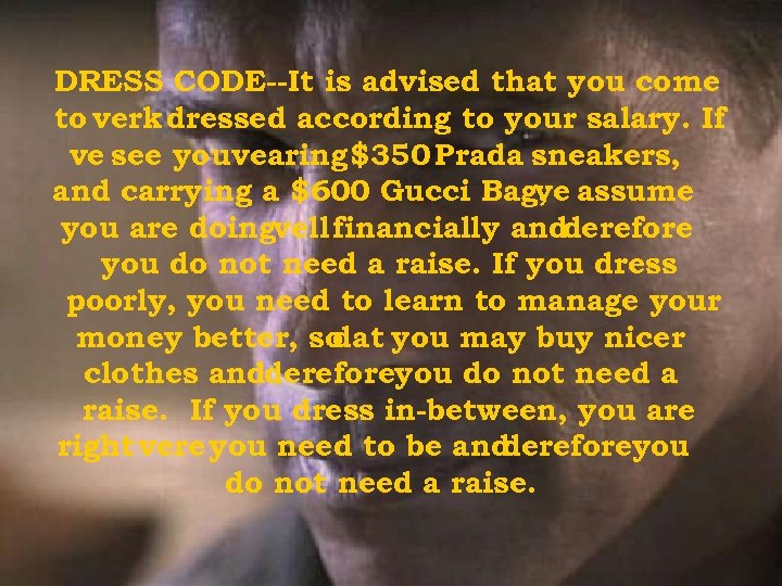 DRESS CODE--It is advised that you come to verk dressed according to your salary.