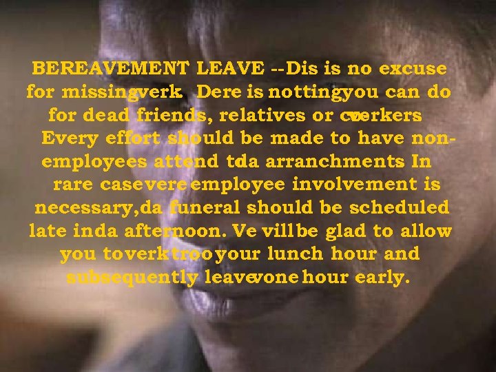 BEREAVEMENT LEAVE -- Dis is no excuse for missingverk. Dere is nottingyou can do