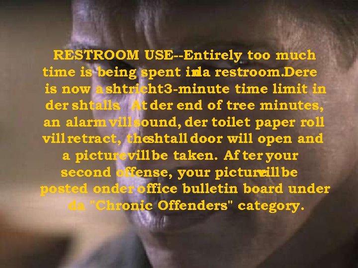 RESTROOM USE--Entirely too much time is being spent in restroom. Dere da is now