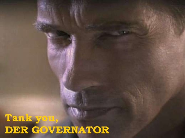 Tank you, DER GOVERNATOR 