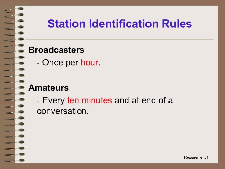 Station Identification Rules Broadcasters - Once per hour. Amateurs - Every ten minutes and