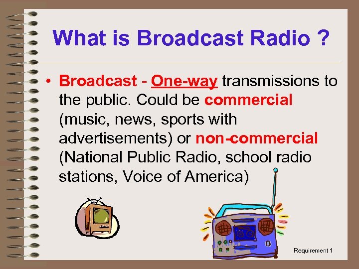 What is Broadcast Radio ? • Broadcast - One-way transmissions to the public. Could