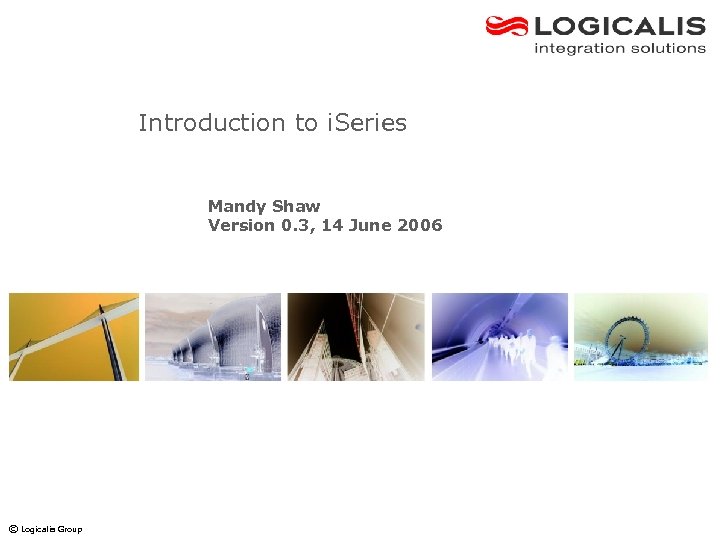 Introduction to i. Series Mandy Shaw Version 0. 3, 14 June 2006 © Logicalis