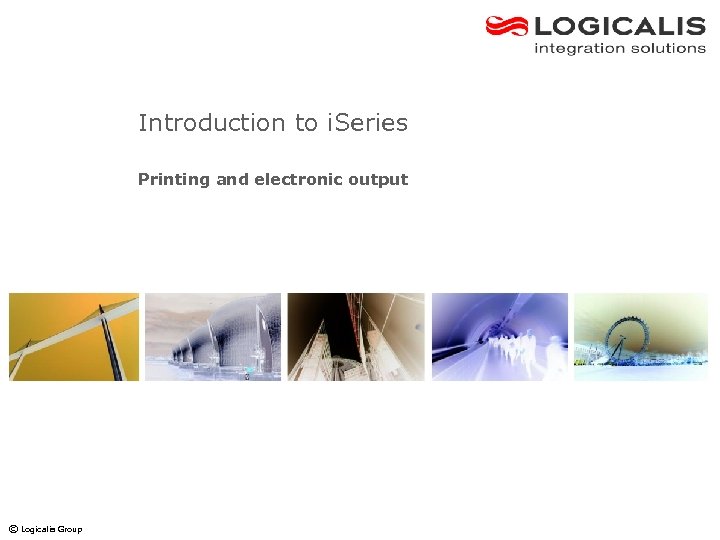 Introduction to i. Series Printing and electronic output © Logicalis Group 