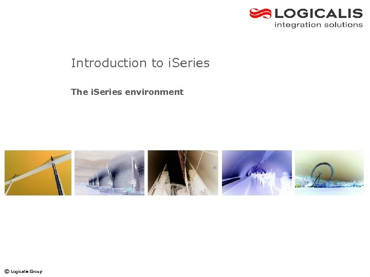 Introduction to i. Series The i. Series environment © Logicalis Group 