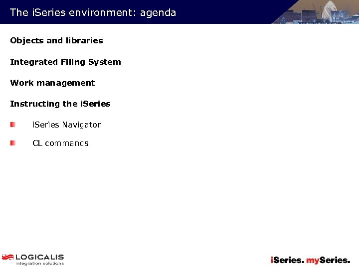 The i. Series environment: agenda Objects and libraries Integrated Filing System Work management Instructing