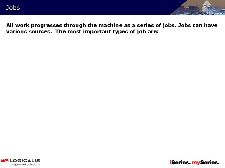 Jobs All work progresses through the machine as a series of jobs. Jobs can