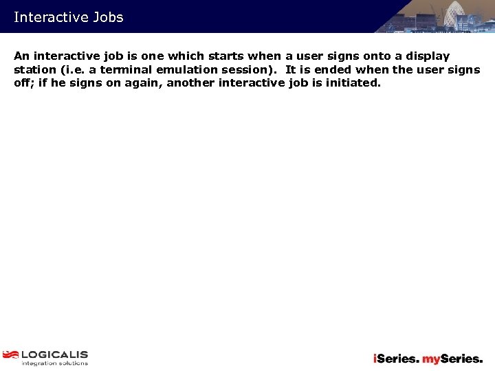 Interactive Jobs An interactive job is one which starts when a user signs onto