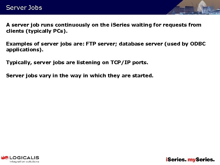 Server Jobs A server job runs continuously on the i. Series waiting for requests