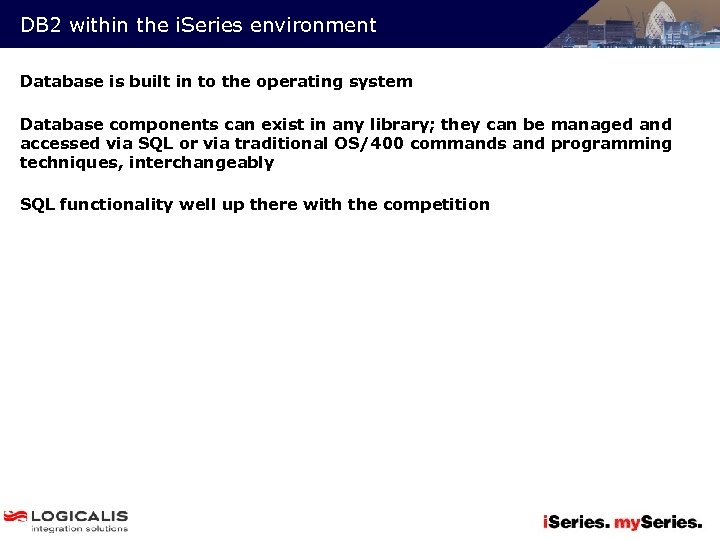 DB 2 within the i. Series environment Database is built in to the operating