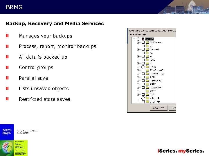 BRMS Backup, Recovery and Media Services Manages your backups Process, report, monitor backups All