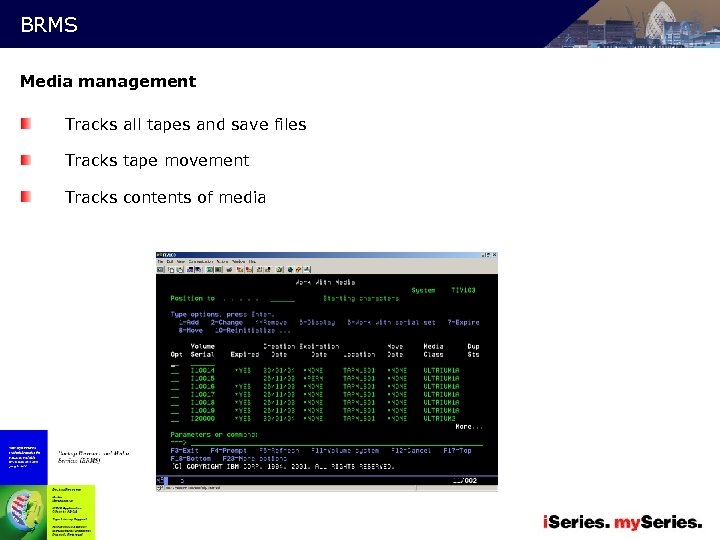 BRMS Media management Tracks all tapes and save files Tracks tape movement Tracks contents