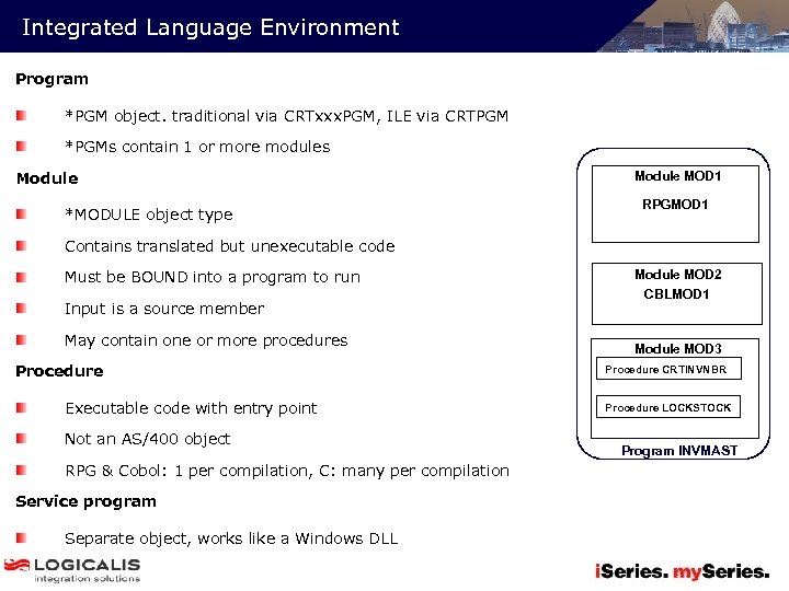 Integrated Language Environment Program *PGM object. traditional via CRTxxx. PGM, ILE via CRTPGM *PGMs