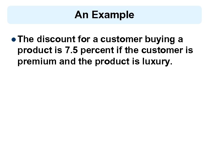 An Example l The discount for a customer buying a product is 7. 5