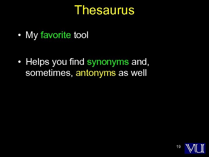 Thesaurus • My favorite tool • Helps you find synonyms and, sometimes, antonyms as