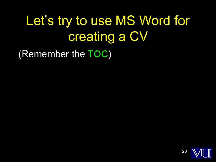 Let’s try to use MS Word for creating a CV (Remember the TOC) 28