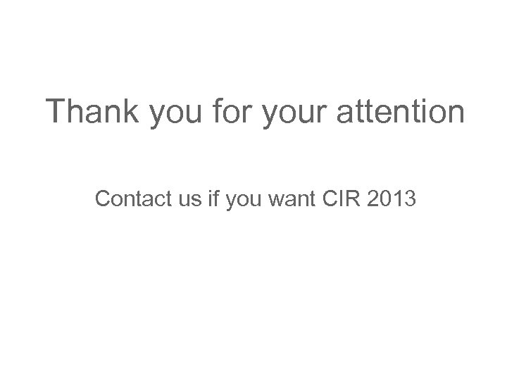 Thank you for your attention Contact us if you want CIR 2013 